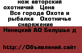 нож авторский охотничий › Цена ­ 5 000 - Все города Охота и рыбалка » Охотничье снаряжение   . Ненецкий АО,Белушье д.